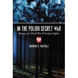 In the Polish Secret War: Memoir of a World War II Freedom Fighter