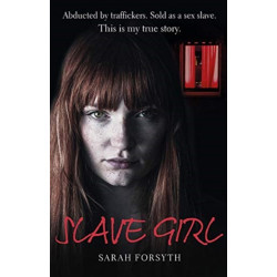 Slave Girl: Abducted by traffickers. Sold as a sex slave. This is my true story.