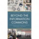 Beyond the Information Commons: A Field Guide to Evolving Library Services, Technologies, and Spaces