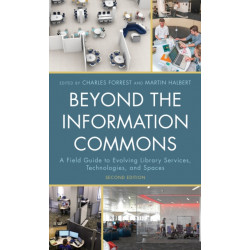 Beyond the Information Commons: A Field Guide to Evolving Library Services, Technologies, and Spaces