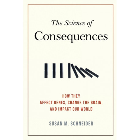The Science of Consequences: How They Affect Genes, Change the Brain, and Impact Our World