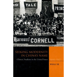 Seeking Modernity in China's Name: Chinese Students in the United States, 1900-1927