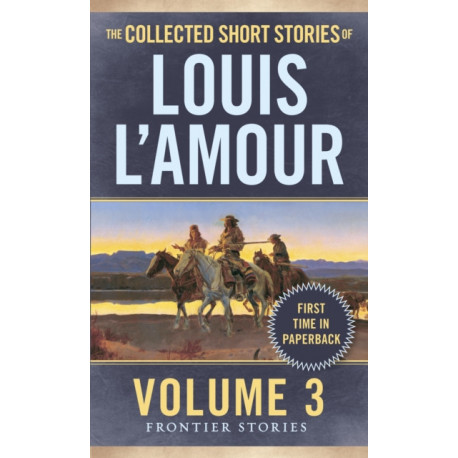 The Collected Short Stories of Louis L'Amour, Volume 3: Frontier Stories