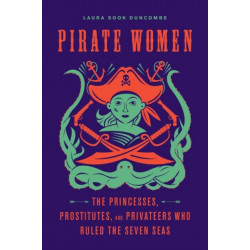 Pirate Women: The Princesses, Prostitutes, and Privateers Who Ruled the Seven Seas
