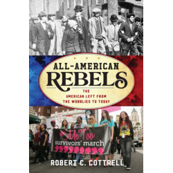 All-American Rebels: The American Left from the Wobblies to Today
