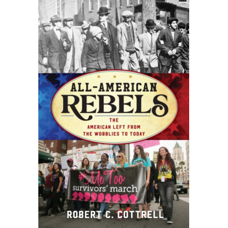 All-American Rebels: The American Left from the Wobblies to Today
