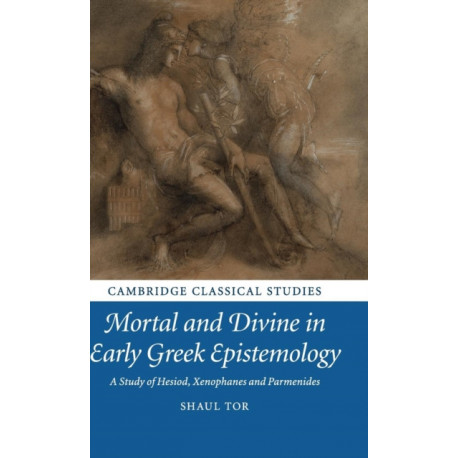 Mortal and Divine in Early Greek Epistemology: A Study of Hesiod, Xenophanes and Parmenides