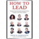 How to Lead: Wisdom from the World's Greatest CEOs, Founders, and Game Changers