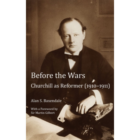 Before the Wars: Churchill as Reformer (1910 – 1911)- With a Foreword by Sir Martin Gilbert