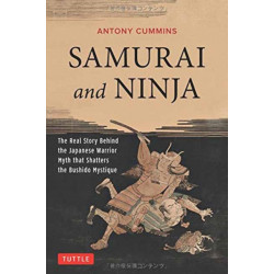 Samurai and Ninja: The Real Story Behind the Japanese Warrior Myth that Shatters the Bushido Mystique