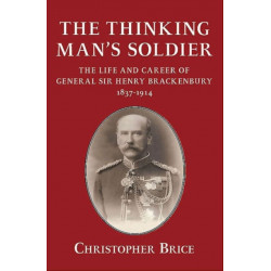 The The Thinking Man's Soldier: The Life and Career of General Sir Henry Brackenbury 1837-1914