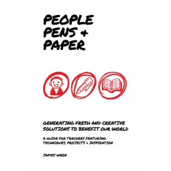 People, Pens and Paper: Fresh Ideas for Schools to Teach the Creative Process: Fresh Ideas for Schools to Teach the Creative Process