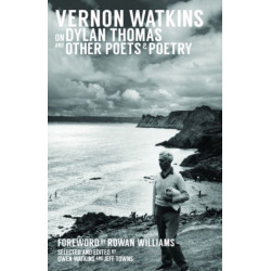 Vernon Watkins on Dylan Thomas and Other Poets and Poetry