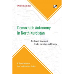 Democratic Autonomy in North Kurdistan: The Council Movement, Gender Liberation, and Ecology - In Practice: A Reconnaissance Into Southeastern Turkey