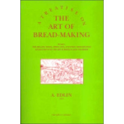 A Treatise on the Art of Bread-making: Wherein, the Mealing Trade, Assize Laws, and Every Circumstance Connected with the Art, is Particularly Examined