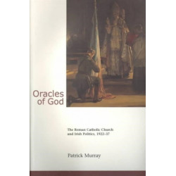 Oracles of God: The Roman Catholic Church and Irish Politics, 1922-37: The Roman Catholic Church and Irish Politics, 1922-37