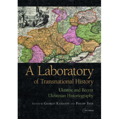A Laboratory of Transnational History: Ukraine and Recent Ukrainian Historiography