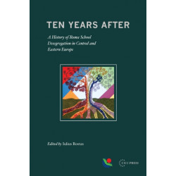 Ten Years After: A History of Roma School Desegregation in Central and Eastern Europe