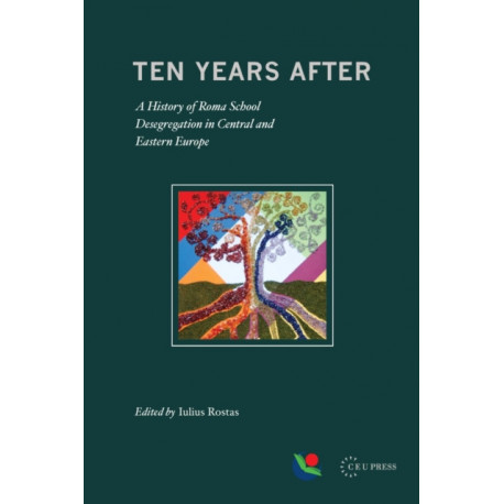 Ten Years After: A History of Roma School Desegregation in Central and Eastern Europe