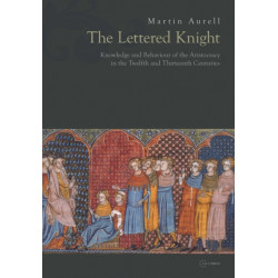 The Lettered Knight: Knowledge and aristocratic behaviour in the twelfth and thirteenth centuries