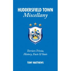Huddersfield Town Miscellany: Terriers Trivia, History, Facts and Stats