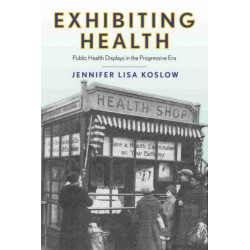 Exhibiting Health: Public Health Displays in the Progressive Era