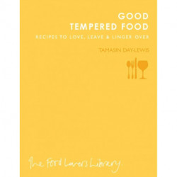 Good Tempered Food: Recipes to Love, Leave and Linger Over