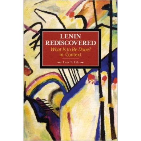 Lenin Rediscovered: What Is To Be Done? In Context: Historical Materialism, Volume 9