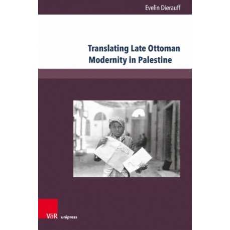 Translating Late Ottoman Modernity in Palestine: Debates on Ethno-Confessional Relations and Identity in the Arab Palestinian Newspaper Filastin (1911–1914)