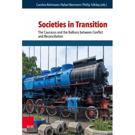 Societies in Transition: The Caucasus and the Balkans between Conflict and Reconciliation