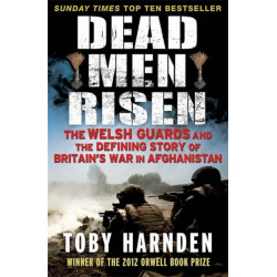 Dead Men Risen: The Welsh Guards and the Real Story of Britain's War in Afghanistan