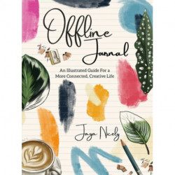 Offline Journal: An Illustrated Guide for a more Connected, Creative Life