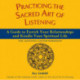 Practicing the Sacred Art of Listening: A Guide to Enrich Your Relationships and Kindle Your Spiritual Life