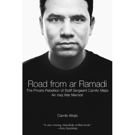 The Road From Ar-ramadi: The Private Rebellion of Staff Sergeant Mejia
