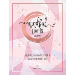 Mindful Living Journal: Journalling Practices for a sacred and happy life