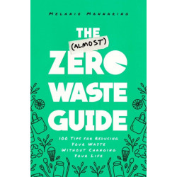The (Almost) Zero-Waste Guide: 100+ Tips for Reducing Your Waste Without Changing Your Life