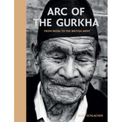 Arc of the Gurkha: From Nepal to the British Army