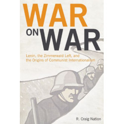 War On War: Lenin, the Zimmerwald left, and the Origins of the Communist International