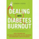 Dealing with Diabetes Burnout: How to Recharge and Get Back on Track When You Feel Frustrated and Overwhelmed Living with Diabetes