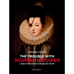 The Trouble with Women in Power: Leaders Who Dared to Change the World