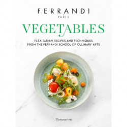 Vegetables: Flexitarian Recipes and Techniques from the Ferrandi School of Culinary Arts