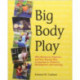 Big Body Play: Why Boisterous, Vigorous, and Very Physical Play Is Essential to Children's Development and Learning