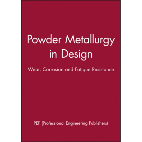 Powder Metallurgy in Design: Wear, Corrosion and Fatigue Resistance