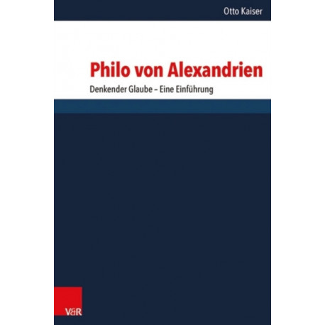 Philo von Alexandrien: Denkender Glaube  Eine Einfuhrung
