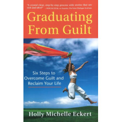 Graduating From Guilt: Six Steps to Overcome Guilt and Reclaim Your Life
