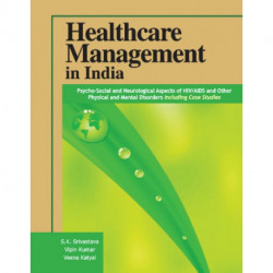 Healthcare Management in India: Psycho-Social & Neurological Aspects of HIV / AIDS & Other Physical & Mental Disorders Including Case Studies