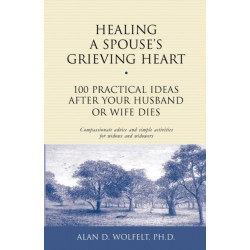 Healing a Spouse's Grieving Heart: 100 Practical Ideas After Your Husband or Wife Dies
