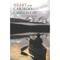 Heart of the Cariboo-Chilcotin: More Stories Worth Keeping