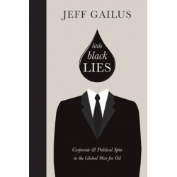 Little Black Lies: Corporate & Political Spin in the Global War for Oil