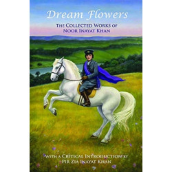 Dream Flowers: The Collected Works of Noor Inayat Khan with an Introduction by Pir Zia Inayat Khan